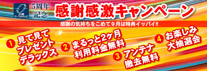 5周年記念・感謝感激キャンペーン - 開局5周年を記念して、新規ご契約、ご契約中のお客様に様々な特典をご用意いたしました！