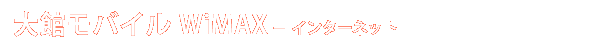 大館モバイル WiMAX - インターネット